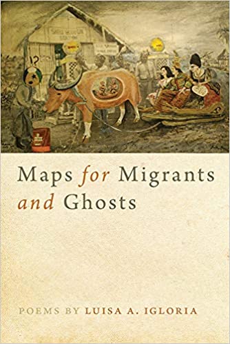 MAPS FOR MIGRANTS AND GHOSTS BY LUISA A. IGLORIA