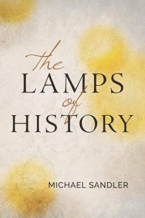 THE LAMPS OF HISTORY BY MICHAEL SANDLER