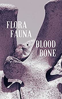 Flora Fauna Blood Bone by Sara Stasi