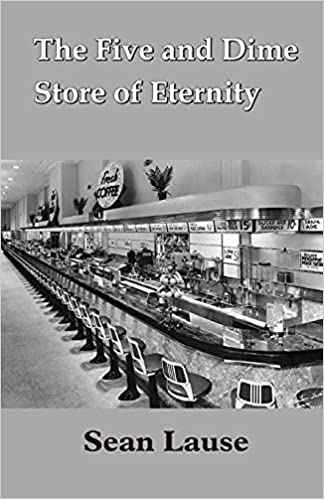 The Five and Dime Store of Eternity By Sean Lause