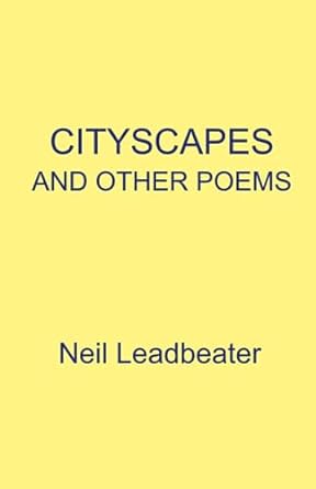 “Cityscapes and Other Poems”  by Neil Leadbeater